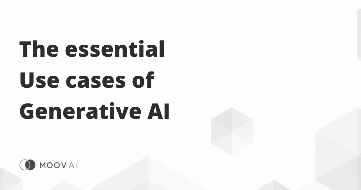 The Essential Use Cases of Generative Artificial Intelligence - Moov AI